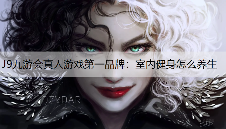 J9九游会真人游戏第一品牌：室内健身怎么养生