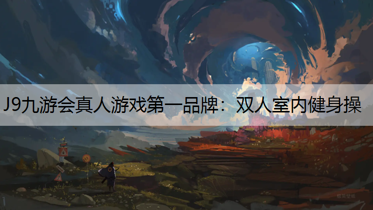 J9九游会真人游戏第一品牌：双人室内健身操