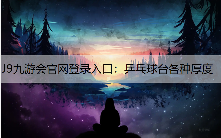 J9九游会官网登录入口：乒乓球台各种厚度