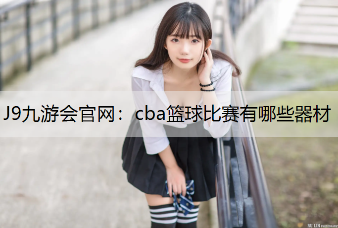cba篮球比赛有哪些器材