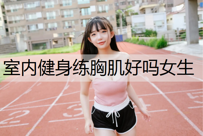 室内健身练胸肌好吗女生