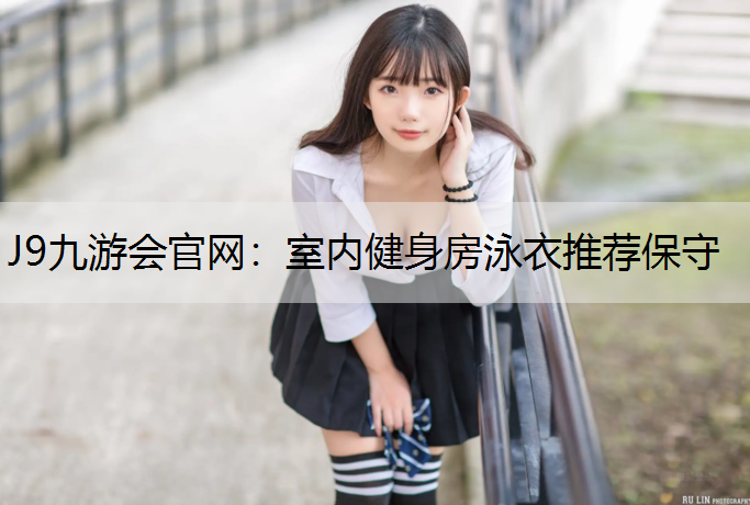 室内健身房泳衣推荐保守